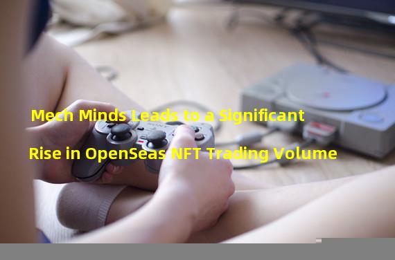 Mech Minds Leads to a Significant Rise in OpenSeas NFT Trading Volume