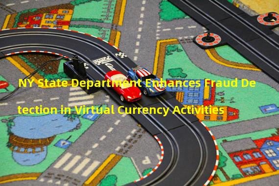 NY State Department Enhances Fraud Detection in Virtual Currency Activities