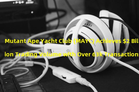 Mutant Ape Yacht Club (MAYC) Achieves $2 Billion Trading Volume with Over 63k Transactions