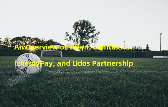 An Overview of Yelen, Conflux, AlchemyPay, and Lidos Partnership