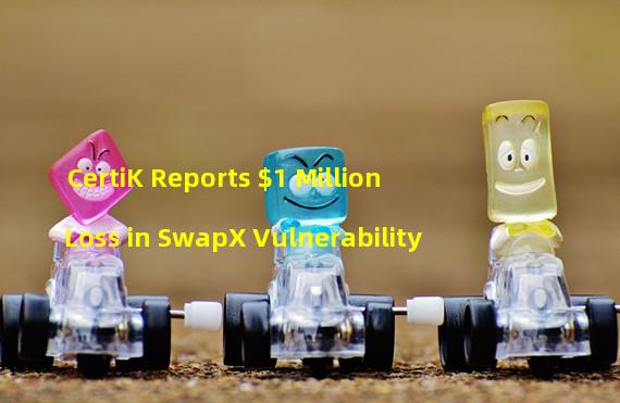 CertiK Reports $1 Million Loss in SwapX Vulnerability