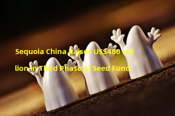 Sequoia China Raises US$480 million in Third Phase of Seed Fund