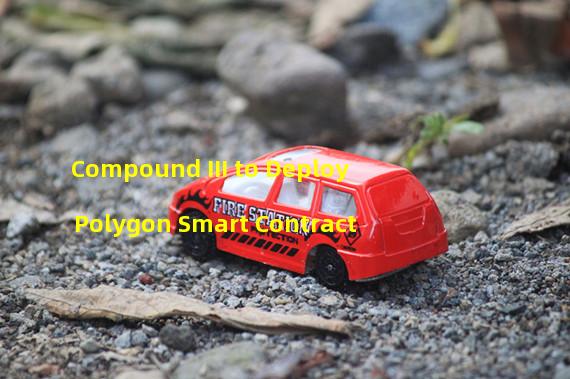 Compound III to Deploy Polygon Smart Contract