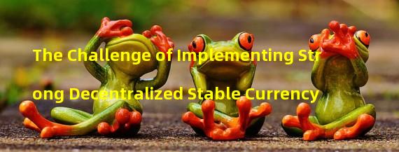 The Challenge of Implementing Strong Decentralized Stable Currency