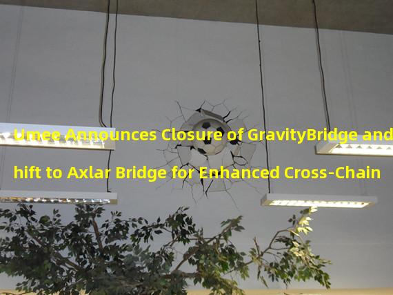 Umee Announces Closure of GravityBridge and Shift to Axlar Bridge for Enhanced Cross-Chain Experience