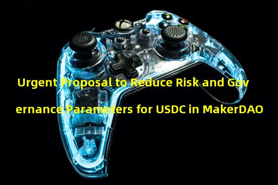 Urgent Proposal to Reduce Risk and Governance Parameters for USDC in MakerDAO