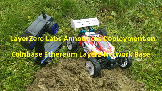 LayerZero Labs Announces Deployment on Coinbase Ethereum Layer2 Network Base