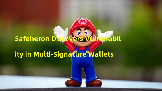 Safeheron Discovers Vulnerability in Multi-Signature Wallets