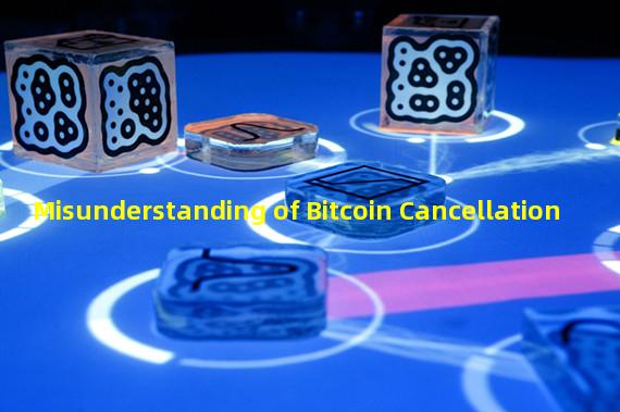 Misunderstanding of Bitcoin Cancellation 