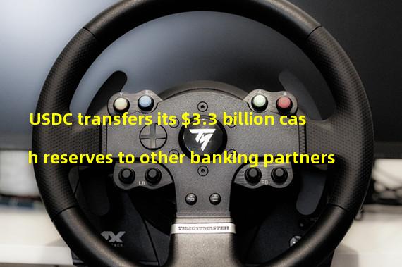 USDC transfers its $3.3 billion cash reserves to other banking partners