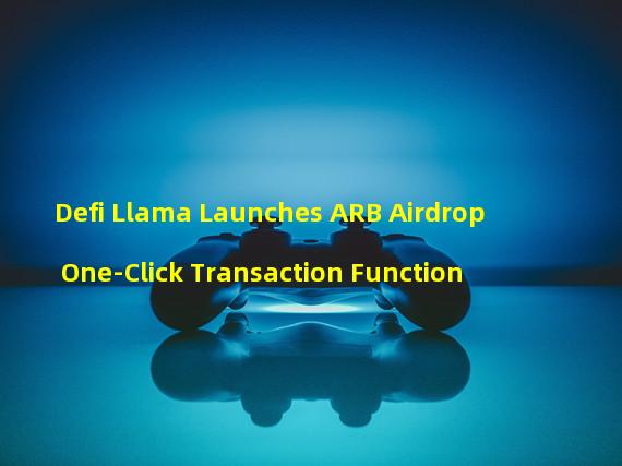 Defi Llama Launches ARB Airdrop One-Click Transaction Function