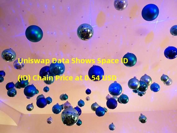 Uniswap Data Shows Space ID (ID) Chain Price at 0.54 USD