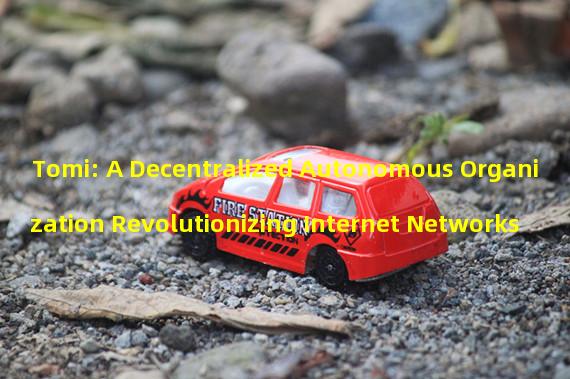 Tomi: A Decentralized Autonomous Organization Revolutionizing Internet Networks