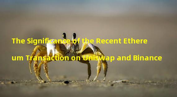 The Significance of the Recent Ethereum Transaction on Uniswap and Binance