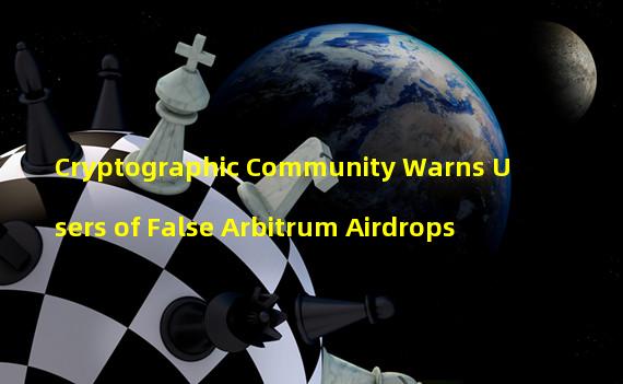 Cryptographic Community Warns Users of False Arbitrum Airdrops