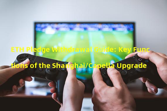 ETH Pledge Withdrawal Guide: Key Functions of the Shanghai/Capella Upgrade 