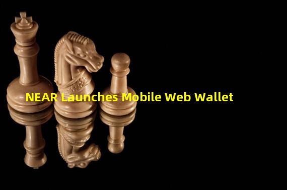 NEAR Launches Mobile Web Wallet