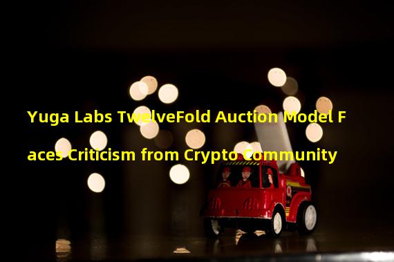 Yuga Labs TwelveFold Auction Model Faces Criticism from Crypto Community