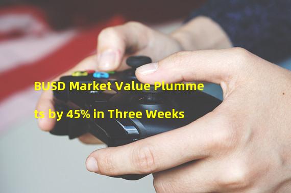 BUSD Market Value Plummets by 45% in Three Weeks