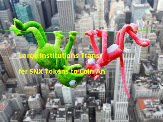 Large Institutions Transfer SNX Tokens to Coin An