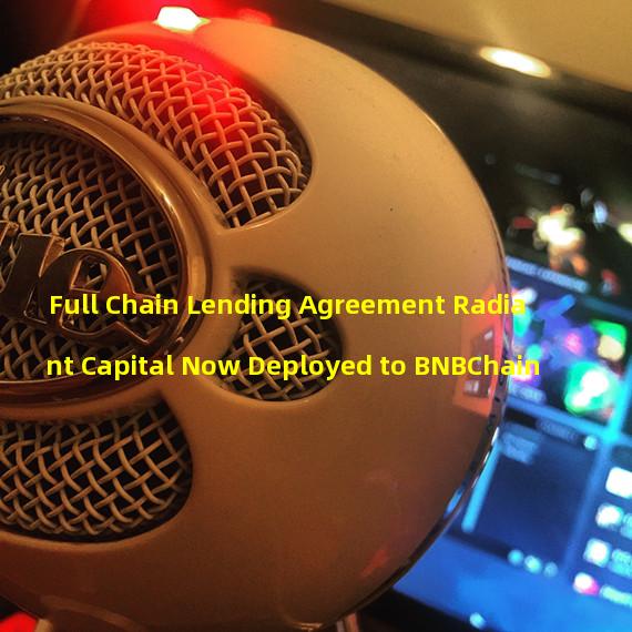 Full Chain Lending Agreement Radiant Capital Now Deployed to BNBChain