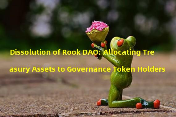 Dissolution of Rook DAO: Allocating Treasury Assets to Governance Token Holders