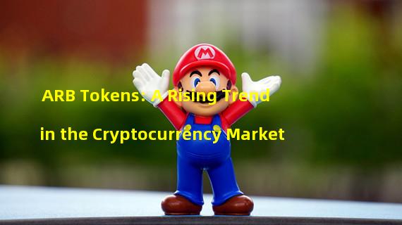 ARB Tokens: A Rising Trend in the Cryptocurrency Market