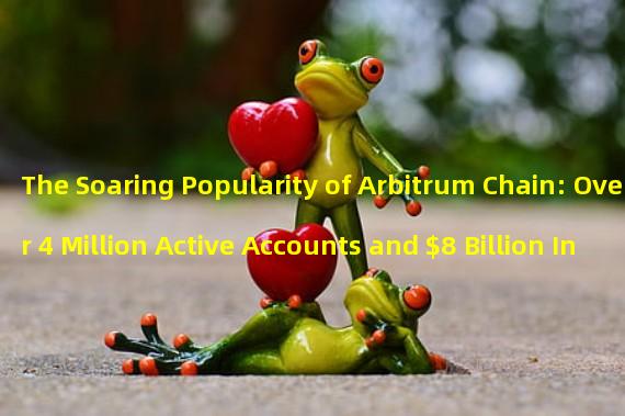 The Soaring Popularity of Arbitrum Chain: Over 4 Million Active Accounts and $8 Billion In Lockup Volume