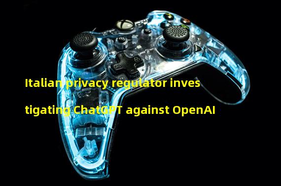 Italian privacy regulator investigating ChatGPT against OpenAI