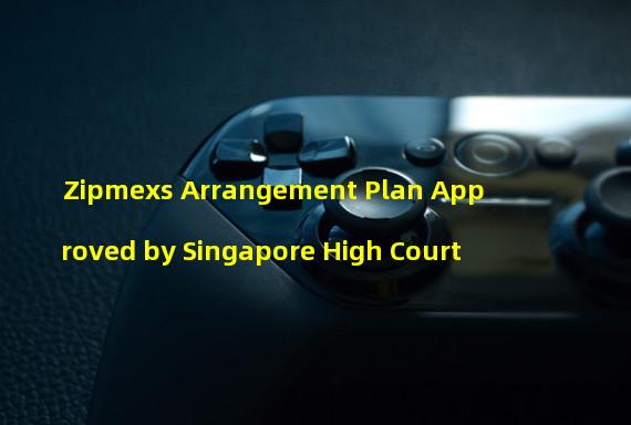 Zipmexs Arrangement Plan Approved by Singapore High Court