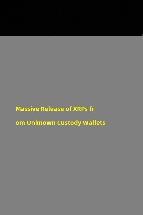 Massive Release of XRPs from Unknown Custody Wallets
