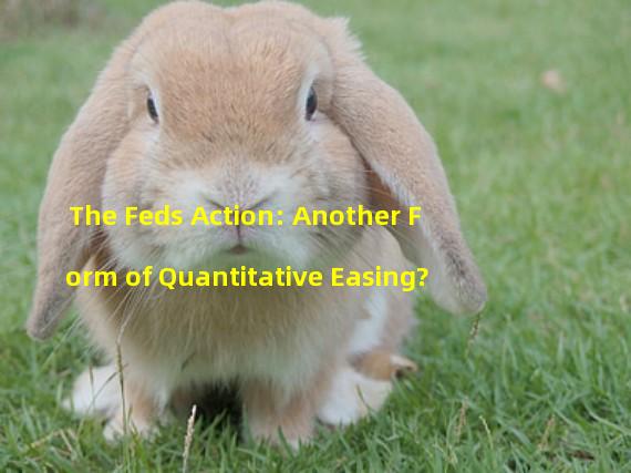 The Feds Action: Another Form of Quantitative Easing?