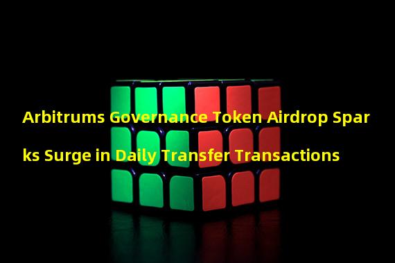 Arbitrums Governance Token Airdrop Sparks Surge in Daily Transfer Transactions