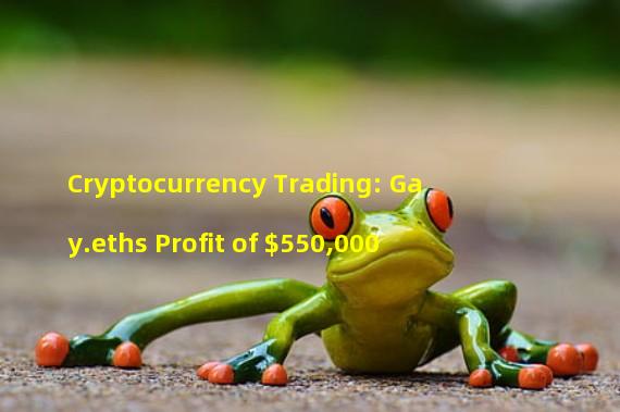 Cryptocurrency Trading: Gay.eths Profit of $550,000 & More