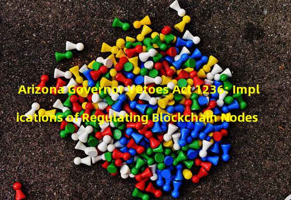 Arizona Governor Vetoes Act 1236: Implications of Regulating Blockchain Nodes