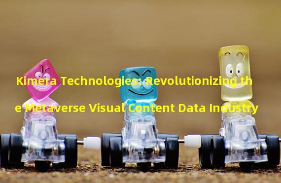 Kimera Technologies: Revolutionizing the Metaverse Visual Content Data Industry