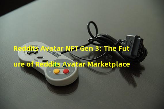 Reddits Avatar NFT Gen 3: The Future of Reddits Avatar Marketplace