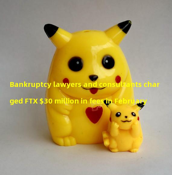 Bankruptcy lawyers and consultants charged FTX $30 million in fees in February