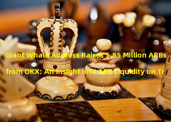 Giant Whale Address Raises 1.85 Million ARBs from OKX: An Insight into ARB Liquidity on Trade Joe and Uniswap