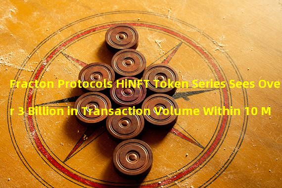 Fracton Protocols HiNFT Token Series Sees Over 3 Billion in Transaction Volume Within 10 Months