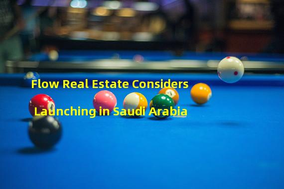 Flow Real Estate Considers Launching in Saudi Arabia