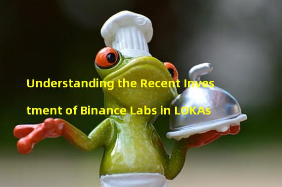 Understanding the Recent Investment of Binance Labs in LOKAs 