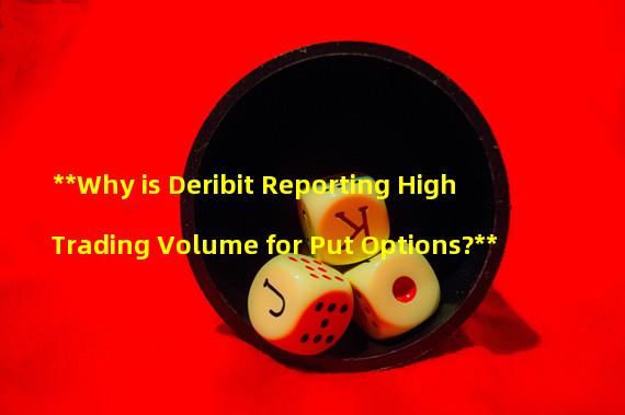 **Why is Deribit Reporting High Trading Volume for Put Options?**