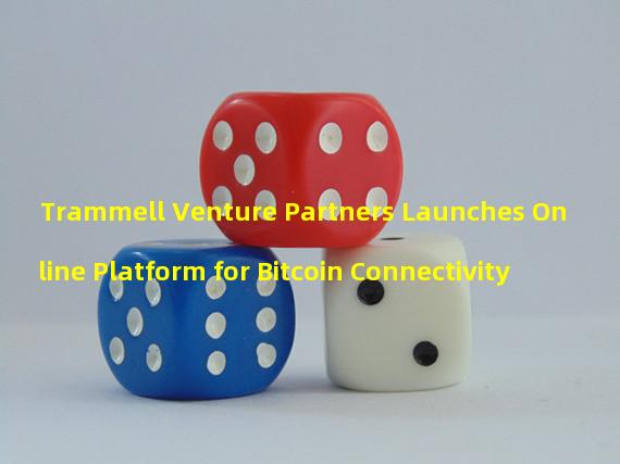 Trammell Venture Partners Launches Online Platform for Bitcoin Connectivity
