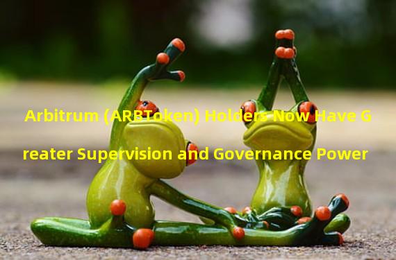 Arbitrum (ARBToken) Holders Now Have Greater Supervision and Governance Power
