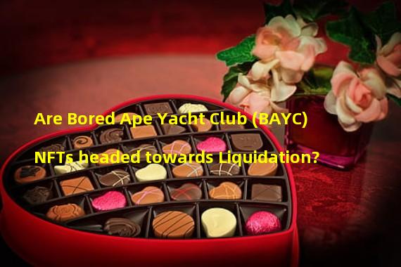 Are Bored Ape Yacht Club (BAYC) NFTs headed towards Liquidation?