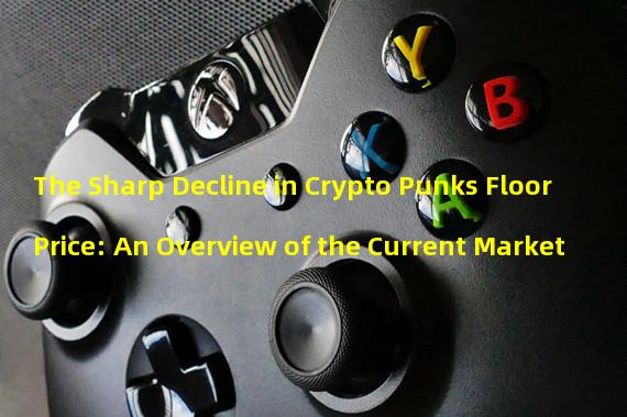 The Sharp Decline in Crypto Punks Floor Price: An Overview of the Current Market