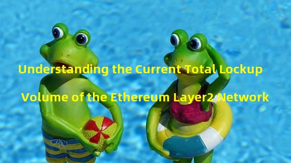 Understanding the Current Total Lockup Volume of the Ethereum Layer2 Network
