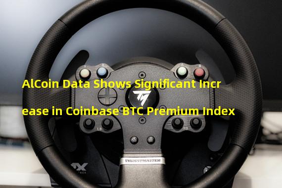 AlCoin Data Shows Significant Increase in Coinbase BTC Premium Index