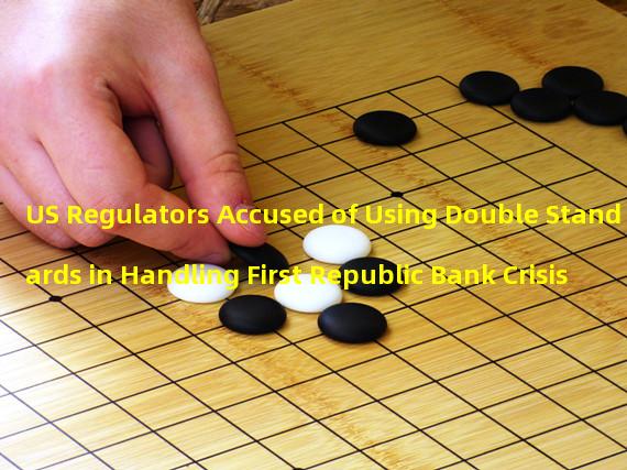 US Regulators Accused of Using Double Standards in Handling First Republic Bank Crisis